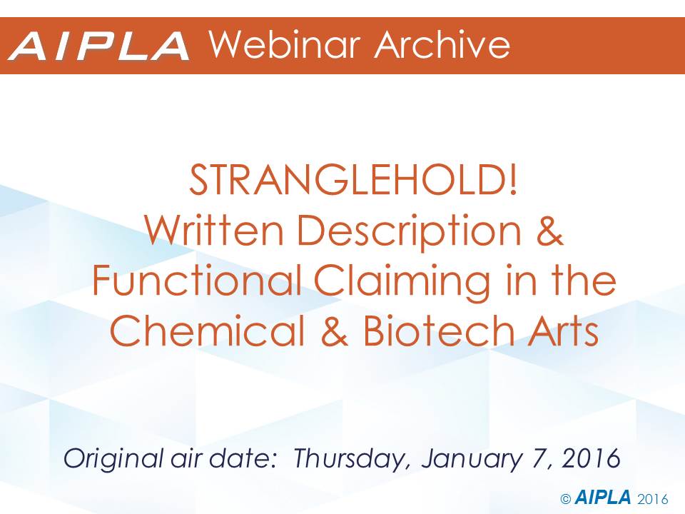 Webinar Archive 1/7/16 - STRANGLEHOLD! Written Description and Functional Claiming in the Chemical & Biotech Arts